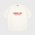 I NEED A BF T-shirt